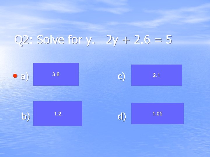 Q 2: Solve for y. 2 y + 2. 6 = 5 • a)