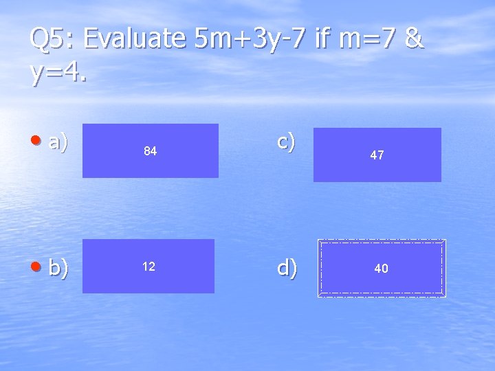 Q 5: Evaluate 5 m+3 y-7 if m=7 & y=4. • a) • b)