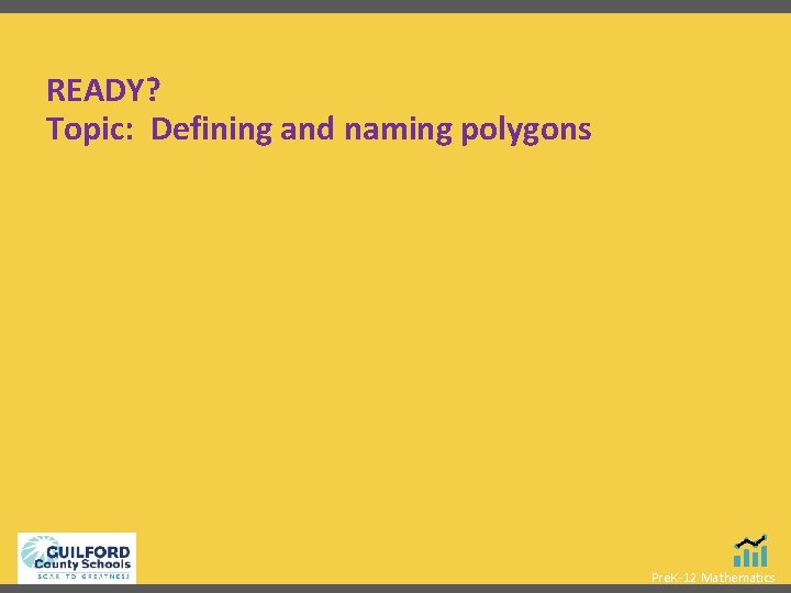 READY? Topic: Defining and naming polygons Pre. K-12 Mathematics 