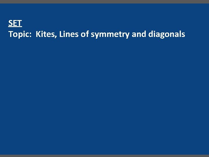 SET Topic: Kites, Lines of symmetry and diagonals 