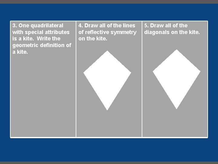 3. One quadrilateral with special attributes is a kite. Write the geometric definition of