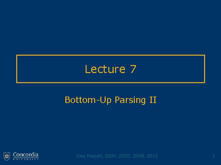 Lecture 7 Bottom-Up Parsing II Joey Paquet, 2000, 2002, 2008, 2012 1 