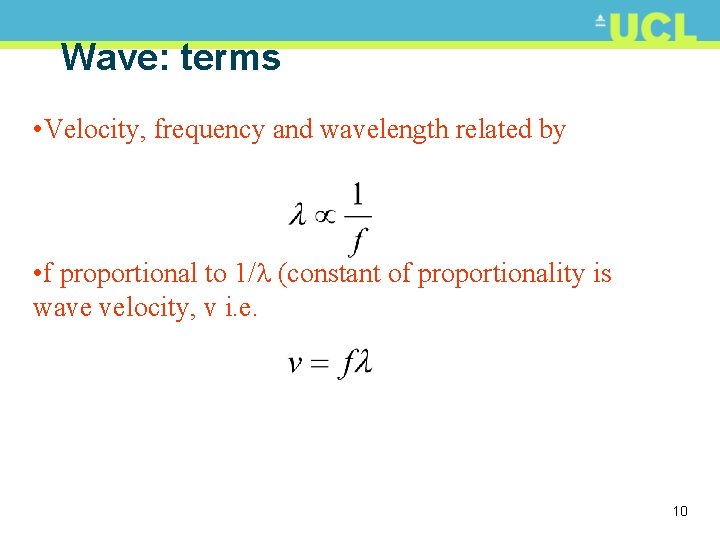 Wave: terms • Velocity, frequency and wavelength related by • f proportional to 1/