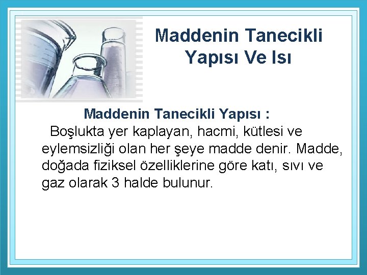 Maddenin Tanecikli Yapısı Ve Isı Maddenin Tanecikli Yapısı : Boşlukta yer kaplayan, hacmi, kütlesi