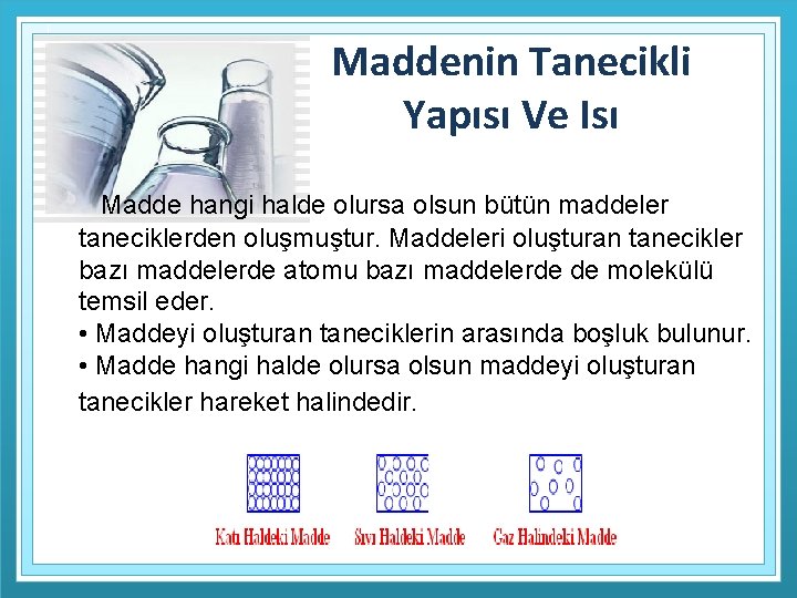 Maddenin Tanecikli Yapısı Ve Isı Madde hangi halde olursa olsun bütün maddeler taneciklerden oluşmuştur.