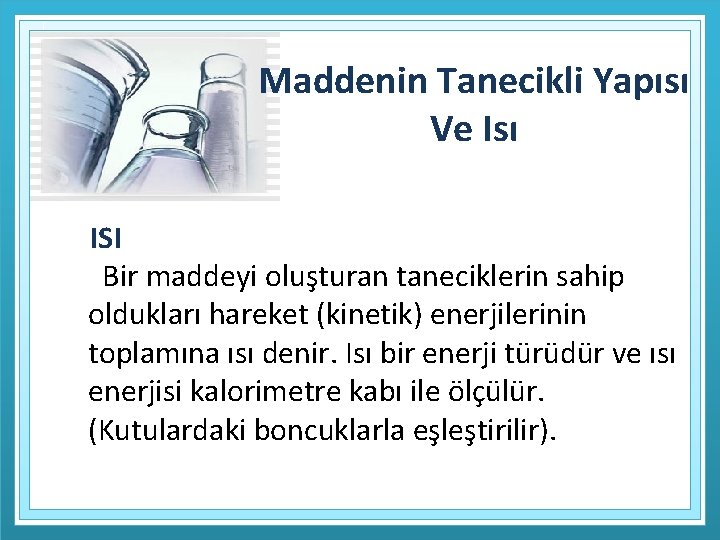 Maddenin Tanecikli Yapısı Ve Isı ISI Bir maddeyi oluşturan taneciklerin sahip oldukları hareket (kinetik)