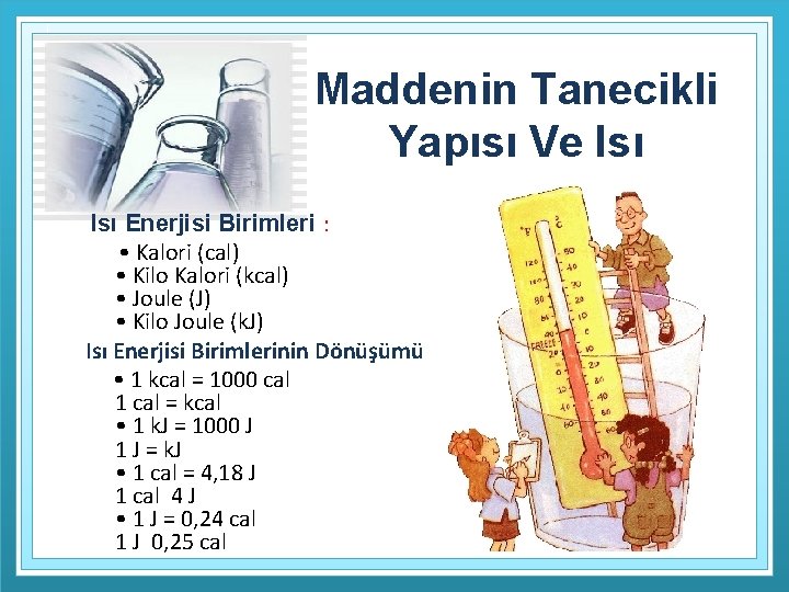 Maddenin Tanecikli Yapısı Ve Isı Enerjisi Birimleri : • Kalori (cal) • Kilo Kalori