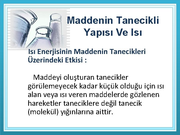 Maddenin Tanecikli Yapısı Ve Isı Enerjisinin Maddenin Tanecikleri Üzerindeki Etkisi : Maddeyi oluşturan tanecikler