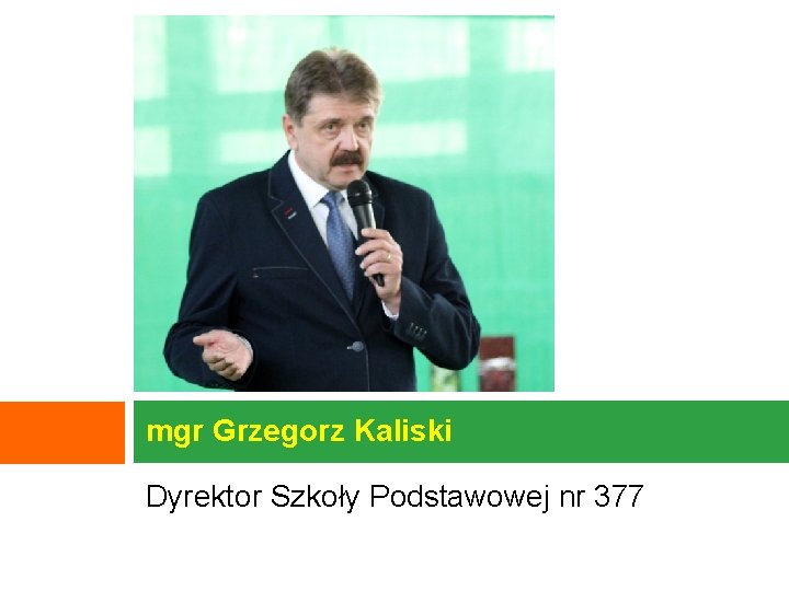 mgr Grzegorz Kaliski Dyrektor Szkoły Podstawowej nr 377 