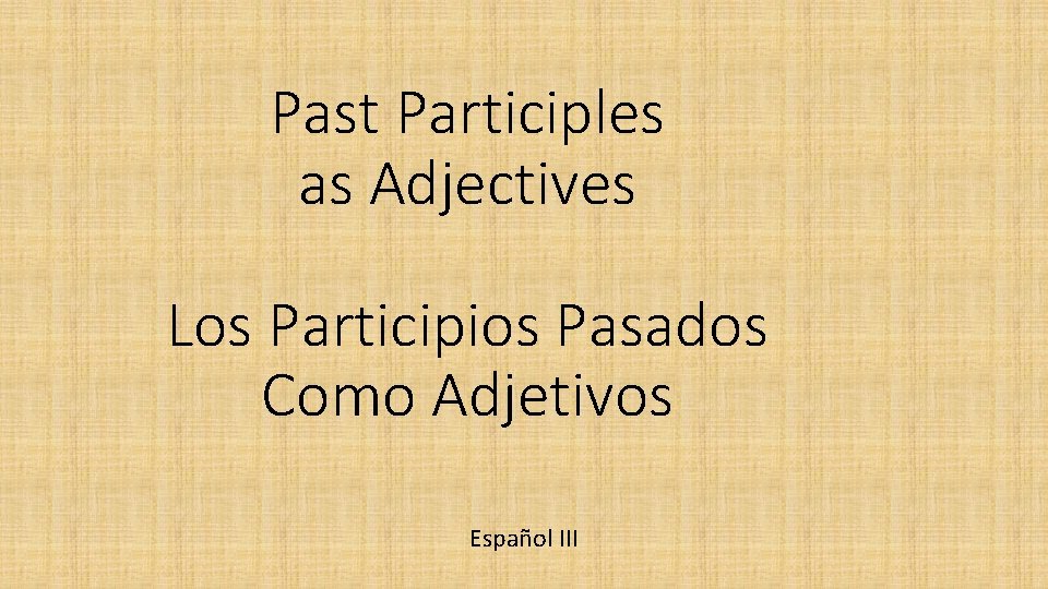 Past Participles as Adjectives Los Participios Pasados Como Adjetivos Español III 