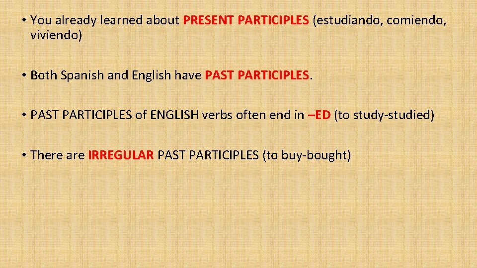  • You already learned about PRESENT PARTICIPLES (estudiando, comiendo, viviendo) • Both Spanish