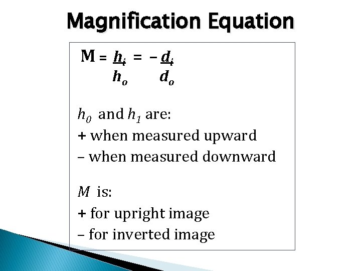 Magnification Equation M = hi = – d i ho do h 0 and