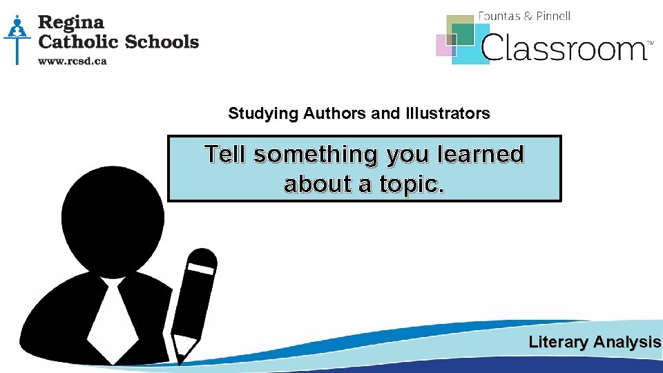 Studying Authors and Illustrators Tell something you learned about a topic. Literary Analysis 