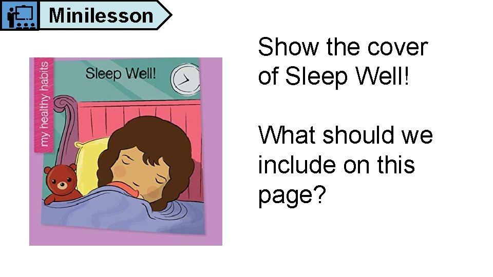 Minilesson Show the cover of Sleep Well! What should we include on this page?