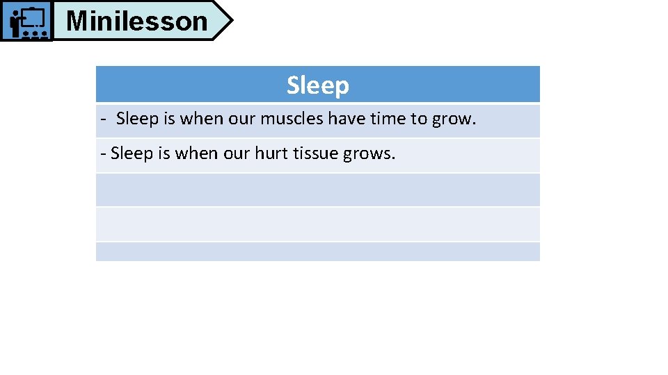 Minilesson Sleep - Sleep is when our muscles have time to grow. - Sleep