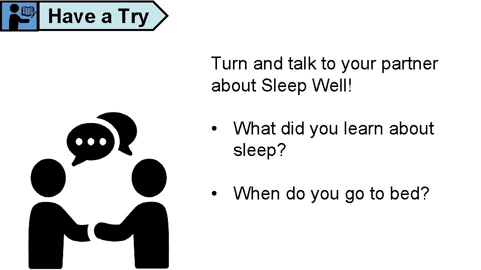 Have a Try Turn and talk to your partner about Sleep Well! • What