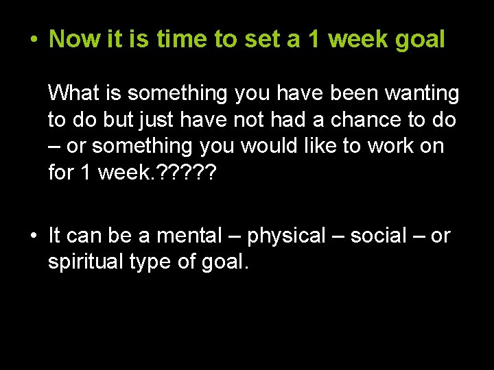  • Now it is time to set a 1 week goal What is