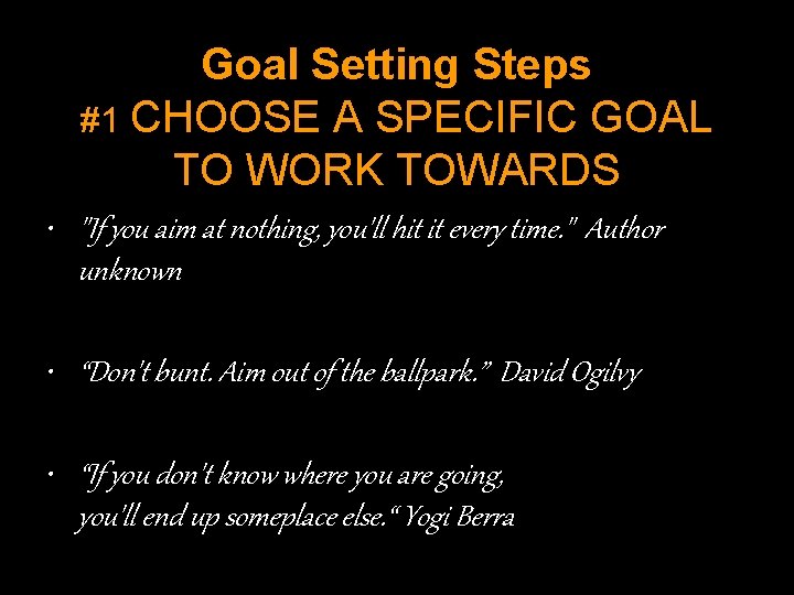 Goal Setting Steps #1 CHOOSE A SPECIFIC GOAL TO WORK TOWARDS • "If you