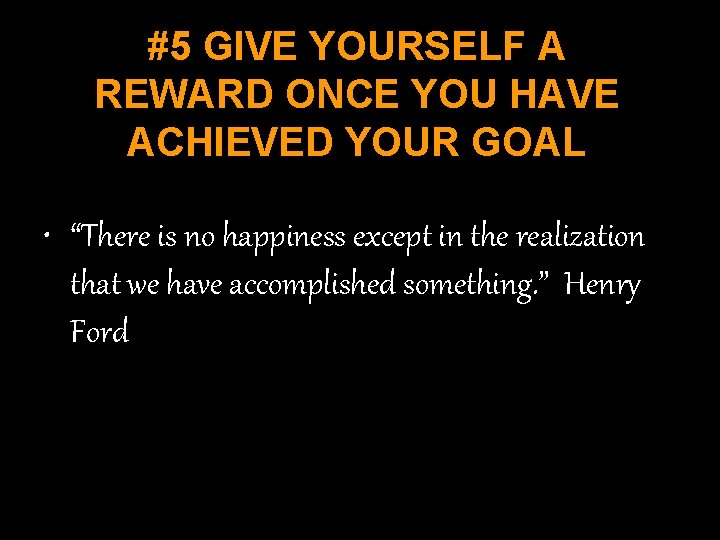 #5 GIVE YOURSELF A REWARD ONCE YOU HAVE ACHIEVED YOUR GOAL • “There is