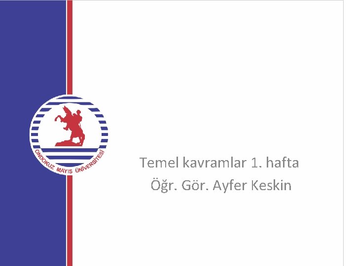 Temel kavramlar 1. hafta Öğr. Gör. Ayfer Keskin 