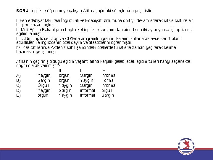 SORU: İngilizce öğrenmeye çalışan Atilla aşağıdaki süreçlerden geçmiştir. I. Fen edebiyat fakültesi İngiliz Dili