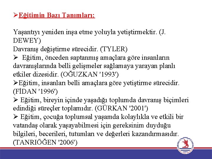 ØEğitimin Bazı Tanımları: Yaşantıyı yeniden inşa etme yoluyla yetiştirmektir. (J. DEWEY) Davranış değiştirme sürecidir.