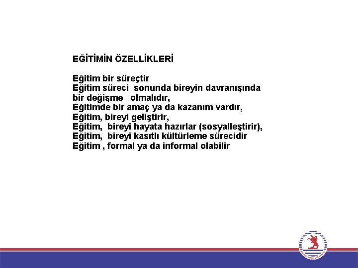EĞİTİMİN ÖZELLİKLERİ Eğitim bir süreçtir Eğitim süreci sonunda bireyin davranışında bir değişme olmalıdır, Eğitimde