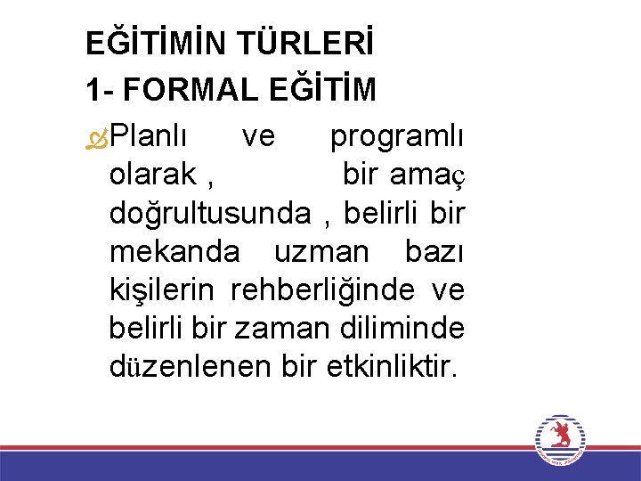 EĞİTİMİN TÜRLERİ 1 - FORMAL EĞİTİM Planlı ve programlı olarak , bir amaç doğrultusunda