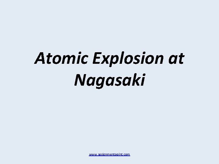 Atomic Explosion at Nagasaki www. assignmentpoint. com 