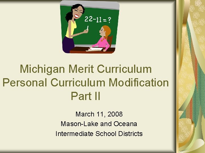 Michigan Merit Curriculum Personal Curriculum Modification Part II March 11, 2008 Mason-Lake and Oceana
