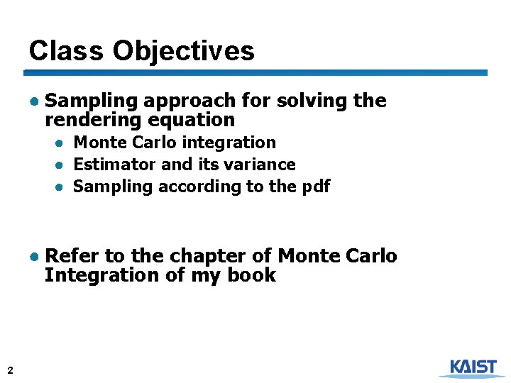 Class Objectives ● Sampling approach for solving the rendering equation ● Monte Carlo integration