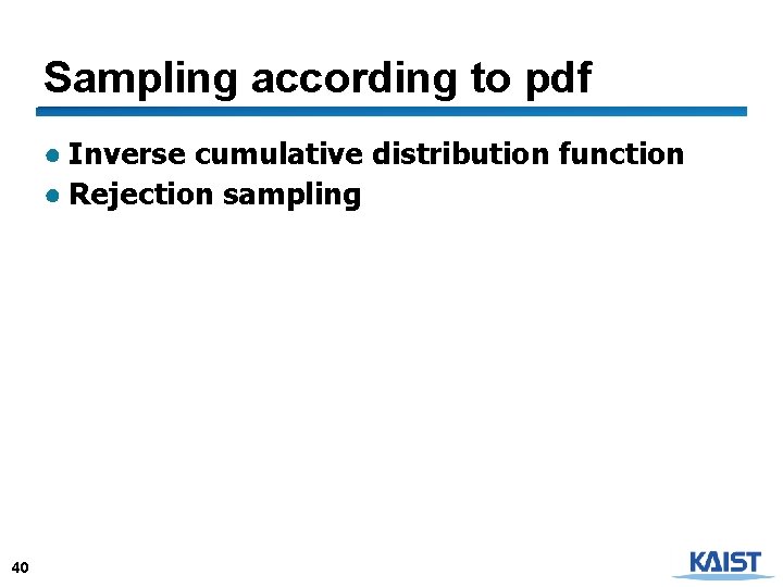 Sampling according to pdf ● Inverse cumulative distribution function ● Rejection sampling 40 