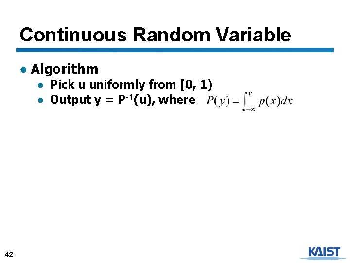 Continuous Random Variable ● Algorithm ● Pick u uniformly from [0, 1) ● Output