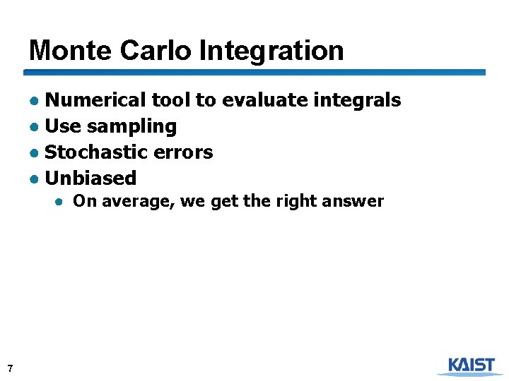 Monte Carlo Integration ● Numerical tool to evaluate integrals ● Use sampling ● Stochastic