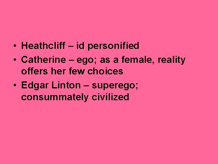  • Heathcliff – id personified • Catherine – ego; as a female, reality