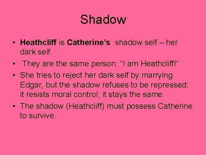 Shadow • Heathcliff is Catherine’s shadow self – her dark self. • They are