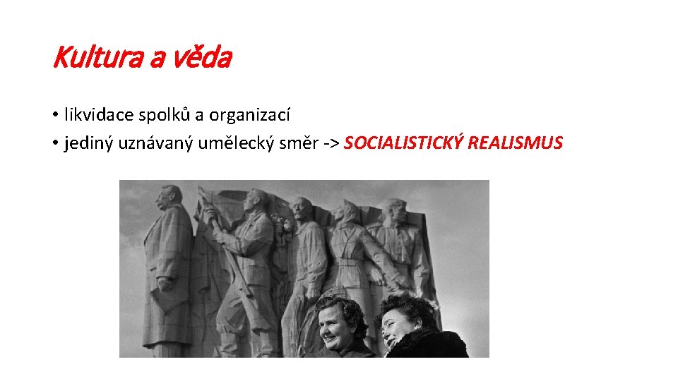 Kultura a věda • likvidace spolků a organizací • jediný uznávaný umělecký směr ->