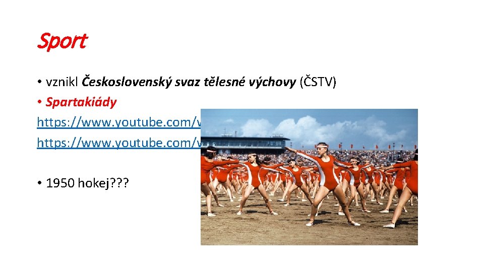 Sport • vznikl Československý svaz tělesné výchovy (ČSTV) • Spartakiády https: //www. youtube. com/watch?