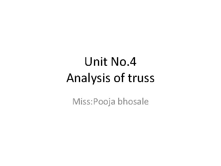 Unit No. 4 Analysis of truss Miss: Pooja bhosale 