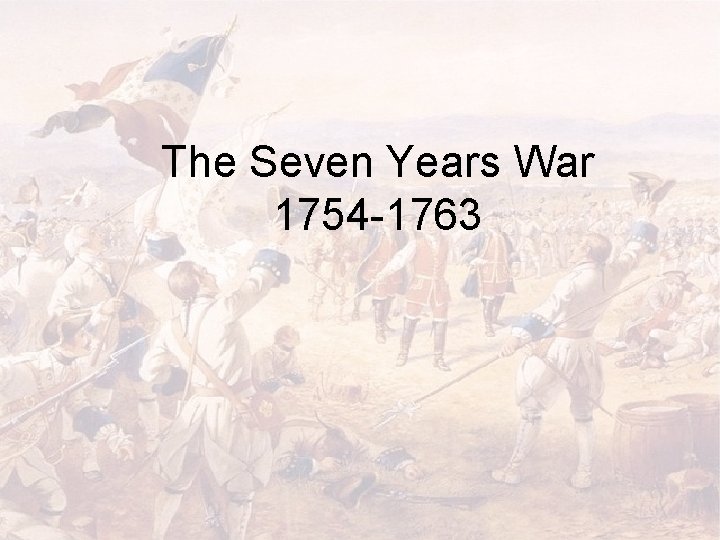 The Seven Years War 1754 -1763 