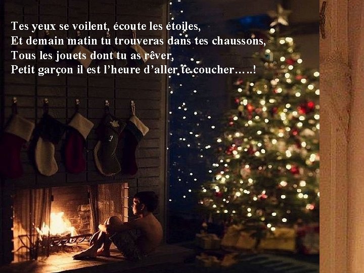 Tes yeux se voilent, écoute les étoiles, Et demain matin tu trouveras dans tes