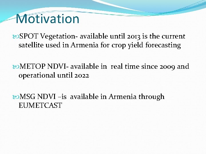 Motivation SPOT Vegetation- available until 2013 is the current satellite used in Armenia for