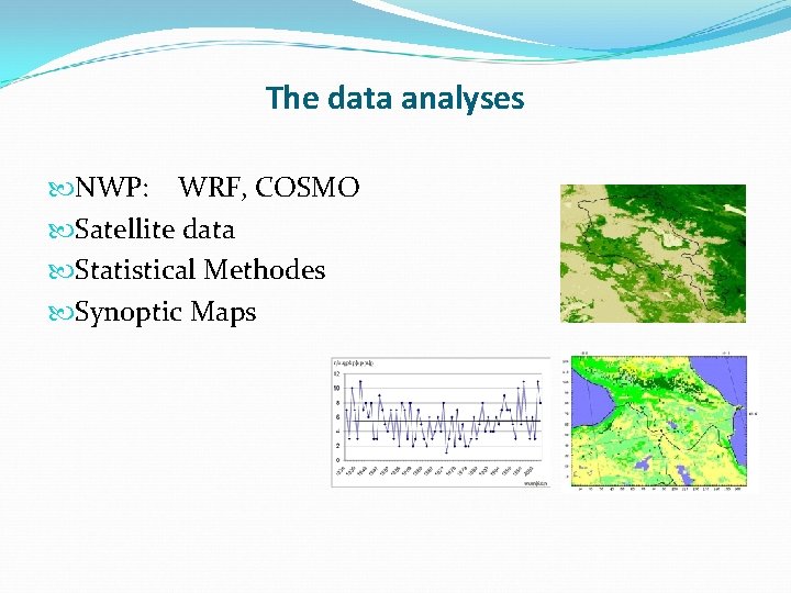 The data analyses NWP: WRF, COSMO Satellite data Statistical Methodes Synoptic Maps 