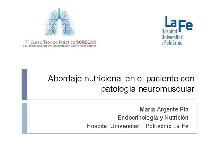 Abordaje nutricional en el paciente con patología neuromuscular María Argente Pla Endocrinología y Nutrición