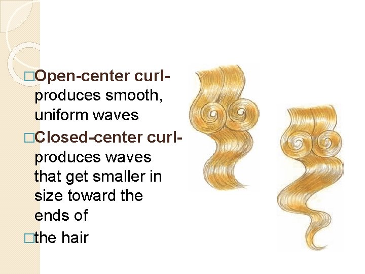 �Open-center curlproduces smooth, uniform waves �Closed-center curlproduces waves that get smaller in size toward