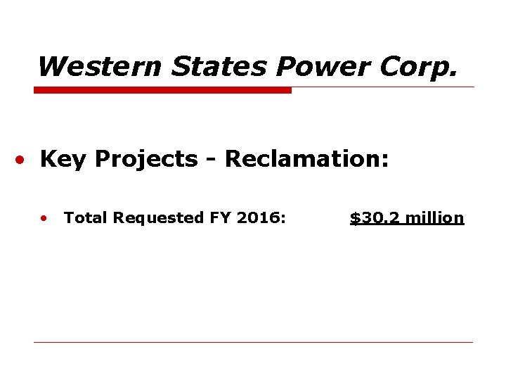 Western States Power Corp. • Key Projects - Reclamation: • Total Requested FY 2016: