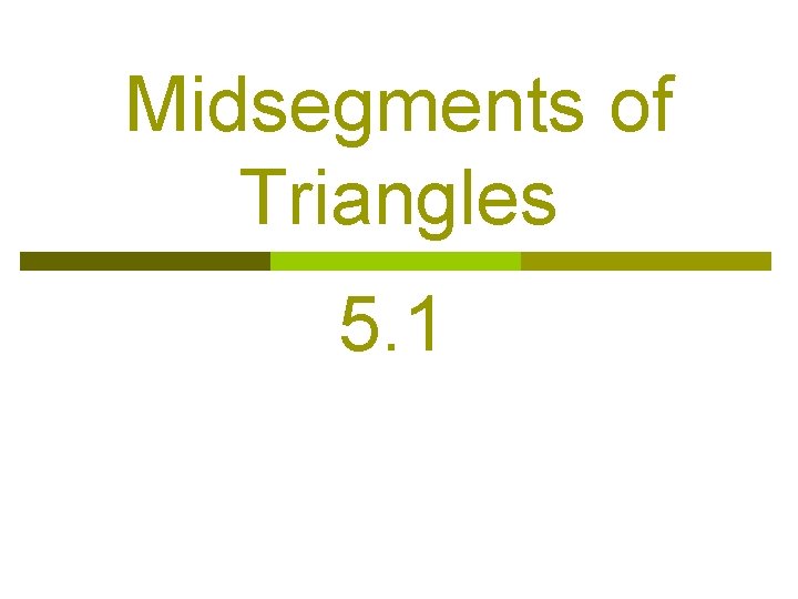 Midsegments of Triangles 5. 1 