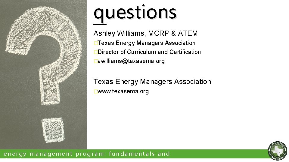 questions Ashley Williams, MCRP & ATEM �Texas Energy Managers Association �Director of Curriculum and