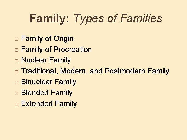 Family: Types of Families Family of Origin Family of Procreation Nuclear Family Traditional, Modern,