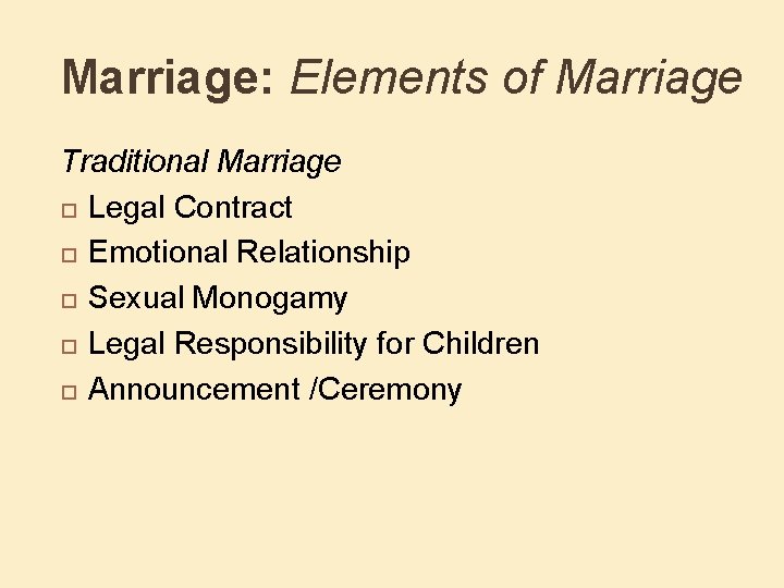 Marriage: Elements of Marriage Traditional Marriage Legal Contract Emotional Relationship Sexual Monogamy Legal Responsibility